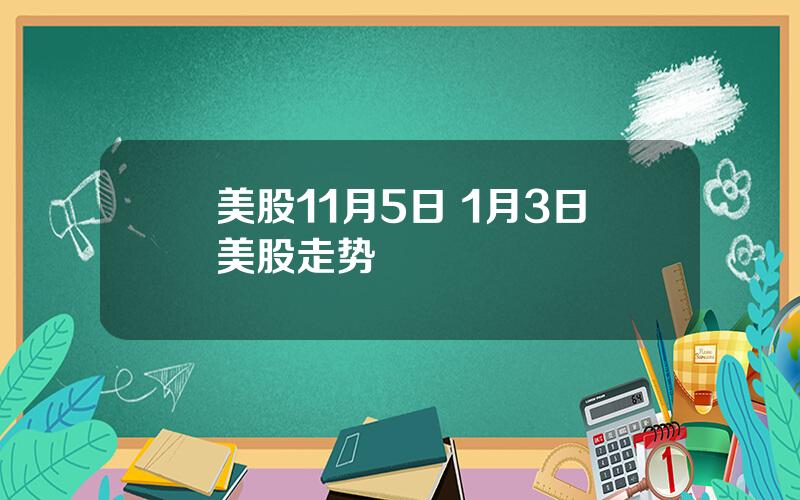 美股11月5日 1月3日美股走势